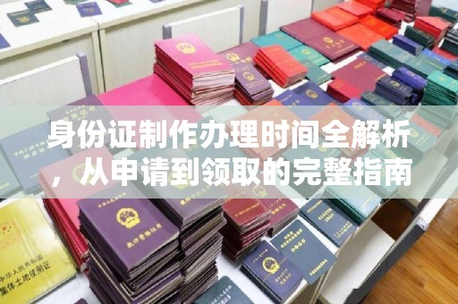 汪清身份证制作办理时间全解析，从申请到领取的完整指南